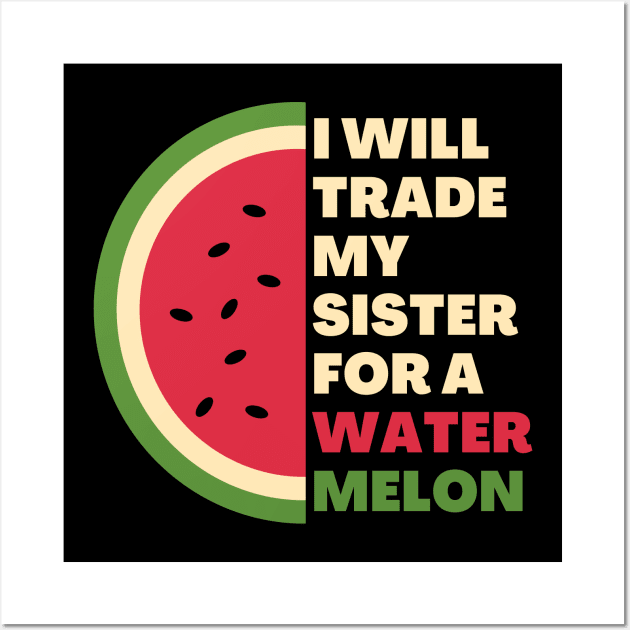 I will trade my sister for a watermelon Wall Art by JustCreativity